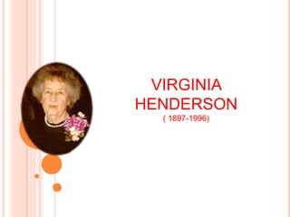 VIRGINIA
HENDERSON
( 1897-1996)
• .
 