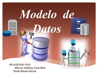 Modelo de
Datos
REALIZADO POR:
Marcos Anthony León Ruiz
Paola Bazán García
 