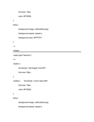 font-size: 16px;
color: #FF0000;
}
body {
background-image: url(fonditito.png);
background-repeat: repeat-x;
background-color: #FFFFFF;
}
-->
</style>
<style type="text/css">
<!--
.Estilo1 {
font-family: "old English Text MT";
font-size: 36px;
}
.Estilo2 { font-family: "comic Sans MS";
font-size: 16px;
color: #FF0000;
}
body {
background-image: url(fonditito.png);
background-repeat: repeat-x;
 