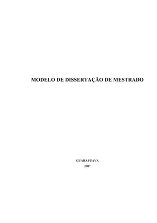 MODELO DE DISSERTAÇÃO DE MESTRADO
GUARAPUAVA
2007
 