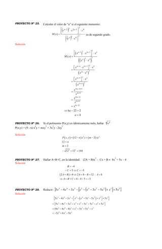 PROYECTO Nº 25. Calcular el valor de “a” si el siguiente monomio:
 
 
2
42
4
2
3232
)(














xx
xxx
xM
a
aa
es de segundo grado.
Solución
 
  
 
 
232 2 3 4
22 4
23 6 2 3 4
22 4
25 9 4
22 4
10 18 4
4 8
10 14
4 8
6 22
( )
6 22 2
4
a a
a
a a
a
a
a
a
a
a
a
a
x x x
M x
x x
x x x
x x
x x
x
x
x
x
x
x
a
a
 
 


 




    

   

   



  

PROYECTO Nº 26. Si el polinomio P(x;y) es idénticamente nulo, hallar m
n4
P(x;y) = (9 - n) x
2
y + mxy
2
+ 3x
2
y - 2xy
2
Solución
     2 2
4 2
, 12 2
12
2
12 12 144
P x y n x y m xy
n
m
   


  
PROYECTO Nº 27. Hallar A+B+C, en la identidad: (2A + B)x
2
– Cx + B  8x
2
+ 5x – 4
Solución
 
4
5 5
2 8 2 8 12 6
6 4 5 3
B
C C
A B A B A
A B C
 
    
       
       
PROYECTO Nº 28. Reducir:    332342243
553345 xxxxxxxxx 
Solución
  
 
3 4 2 2 4 3 2 3 3
3 4 2 2 4 3 2 3 3
3 4 2 4 3 2 3
4 3 2
5 4 3 3 5 5
5 4 3 3 5 5
10 4 4 3 5
3 6 9
x x x x x x x x x
x x x x x x x x x
x x x x x x x
x x x
         
        
      
   
 