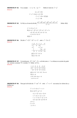 PROYECTO Nº 34. Si se cumple : x + y = 6; xy = 7 Hallar el valor de x3
+ y3
Solución
 
 
  
3
3 3
3 3
3 3
216
3 216
216 3 7 6
90
x y
x y xy x y
x y
x y
 
   
  
 
PROYECTO Nº 35. Si: R(x) es el resto de dividir
: 3
)1()2()3(
2
3224282


x
xxxx
Hallar: R(0)
Solución
 
 
2 2
2 8 2 4 2 2 2
8 4 2
3 0 3
R ( 3) ( 2) ( 1) .
(3 3) (3 2) (3 1) 3
1 4 3 3 5
0 5
x x
x x x x x x
x
x x
R
   
      
      
    

PROYECTO Nº 36. Dividir: 232 342
 xxxx entre 232
 xx
Solución
 
 
2
1 2 3 1 1 2
3 6 4
2 9 6
18 12
2 3 6 13 14
2 3 6
13 14
Q x x x
R x x
 

 


  
 
PROYECTO Nº 37. Si al polinomio xxx 363 35
 se divide entre x + 1 se obtiene un cociente de grado
“m”, término constante “b” y residuo “a”. Hallar m+b+a.
Solución
 
 
4 3 2
1 3 0 6 0 3 0
1 3 3 9 9 6
3 3 9 9 6 6
3 3 9 9 6
6
4; 6; 6
4
Q x x x x x
R x
m b a
m b a

   
  
    
 
    
   
PROYECTO Nº 38. Para que la división de baxx  24
entre 12
 xx sea exacta, los valores de a y
b deben ser:
Solución
   
   
   
2 2
22 2
2
2
1 0 1
1 1
2 1
1 2 1
1 0 0
1 0
1
x x x x
R x x ax b
x a x b
x x ax a b
x x ax a b
a x b a x
b a
a
a b
      
  
      
     
       
     
 
 
  
 