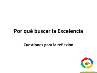 Por qué buscar la Excelencia
Cuestiones para la reflexión
 