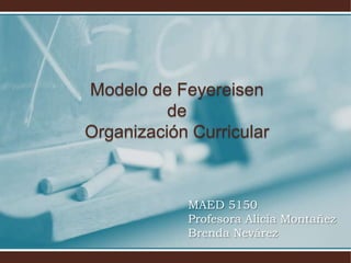 Modelo de Feyereisen
          de
Organización Curricular



            MAED 5150
            Profesora Alicia Montañez
            Brenda Nevárez
 