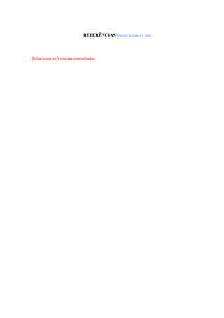 REFERÊNCIAS(Relatório da Etapa 1 e final)
Relacionar referências consultadas
 