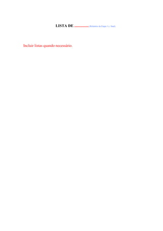 LISTA DE ...............(Relatório da Etapa 1 e final)
Incluir listas quando necessário.
 
