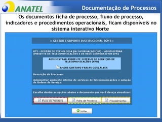 Documentação de Processos Os documentos ficha de processo, fluxo de processo, indicadores e procedimentos operacionais, ficam disponíveis no sistema interativo Norte   
