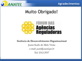Agradecimentos Muito Obrigado! Gerência de Desenvolvimento Organizacional Jeann Karlo de Melo Vieira e-mail:  [email_address] Tel: 2312-2957 