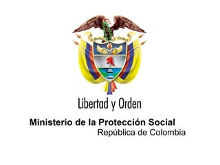Ministerio de la Protección Social
República de Colombia

Ministerio de la Protección Social
República de Colombia

 