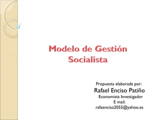 Propuesta elaborada por:  Rafael Enciso Patiño Economista Investigador E mail: rafaenciso2055@yahoo.es 