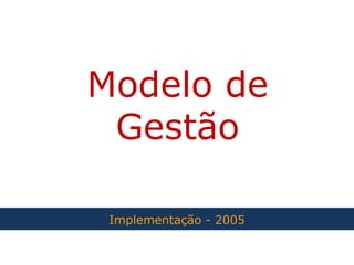 Modelo de Gestão Implementação - 2005 