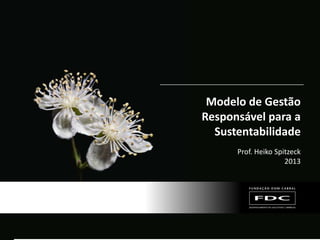 Material de responsabilidade do professor
Modelo de Gestão
Responsável para a
Sustentabilidade
Prof. Heiko Spitzeck
2013
 