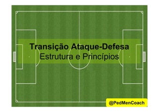 Transição Ataque-Defesa
Estrutura e PrincípiosEstrutura e Princípios
38
@PedMenCoach
 