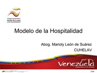 Modelo
Modelo de deHospitalidad
          la la

     Hospitalidad de Suárez
       Abog. Marioly León
                     CUHELAV
 