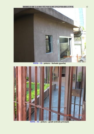 MODELO DE LAUDO TÉCNICO DE ENGENHARIA CIVIL 12
FOTO – 15 – pintura – fachada (guarita)
FOTO – 16 – pintura – gradil (entrada principal)
 