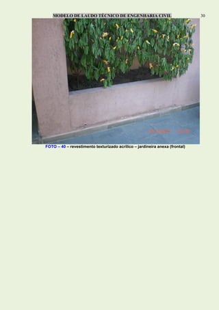 MODELO DE LAUDO TÉCNICO DE ENGENHARIA CIVIL 30
FOTO – 40 – revestimento texturizado acrílico – jardineira anexa (frontal)
 
