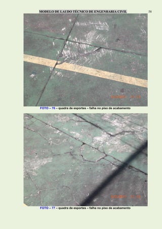 MODELO DE LAUDO TÉCNICO DE ENGENHARIA CIVIL 58
FOTO – 76 – quadra de esportes – falha no piso de acabamento
FOTO – 77 – quadra de esportes – falha no piso de acabamento
 
