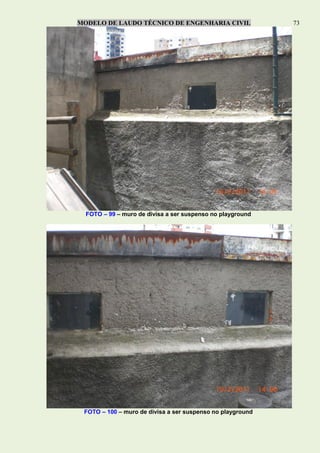 MODELO DE LAUDO TÉCNICO DE ENGENHARIA CIVIL 73
FOTO – 99 – muro de divisa a ser suspenso no playground
FOTO – 100 – muro de divisa a ser suspenso no playground
 