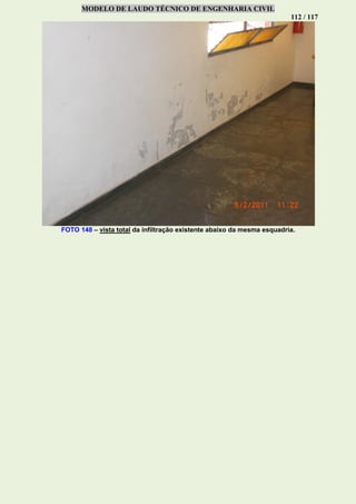 MODELO DE LAUDO TÉCNICO DE ENGENHARIA CIVIL
112 / 117
FOTO 148 – vista total da infiltração existente abaixo da mesma esquadria.
 