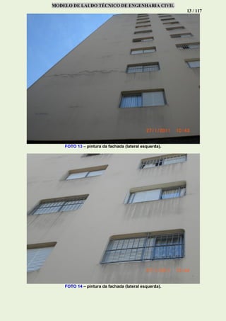 MODELO DE LAUDO TÉCNICO DE ENGENHARIA CIVIL
13 / 117
FOTO 13 – pintura da fachada (lateral esquerda).
FOTO 14 – pintura da fachada (lateral esquerda).
 