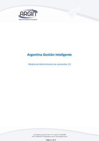 Argentina Gestión Inteligente

Modelo de Administración de contenidos 2.0




                 Página 1 de 4
 