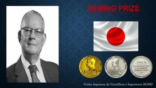 DEMING PRIZE
Unión Japonesa de Científicos e Ingenieros (JUSE)
 