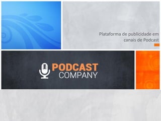 Plataforma de publicidade em
canais de Podcast
 