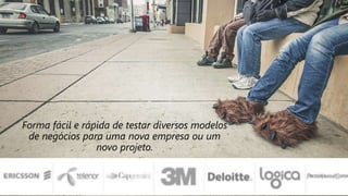 Forma fácil e rápida de testar diversos modelos
de negócios para uma nova empresa ou um
novo projeto.
 