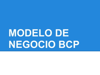 MODELO DE
NEGOCIO BCP
 