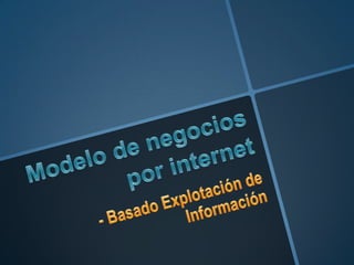 Modelo de negocios por internet- Basado Explotación de Información