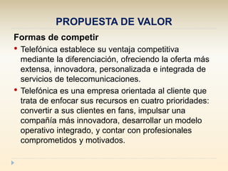 PROPUESTA DE VALOR
Formas de competir
• Telefónica establece su ventaja competitiva
mediante la diferenciación, ofreciendo...