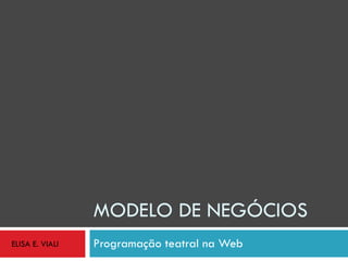 MODELO DE NEGÓCIOS Programação teatral na Web ELISA E. VIALI 