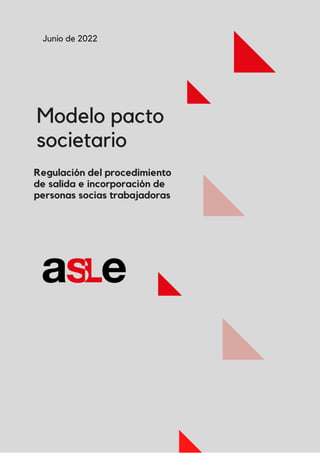 Modelo pacto
societario
Regulación del procedimiento
de salida e incorporación de
personas socias trabajadoras
Junio de 2022
 