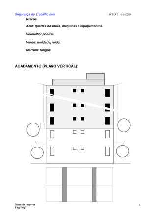 Segurança do Trabalho nwn PCMAT 10/04/2009
Riscos
Azul: quedas de altura, máquinas e equipamentos.
Vermelho: poeiras.
Verde: umidade, ruído.
Marrom: fungos.
ACABAMENTO (PLANO VERTICAL):
Nome da empresa
Engº Segª.
4
3
 