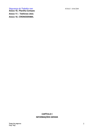 Segurança do Trabalho nwn PCMAT 10/04/2009
Anexo 16.- Planilha Cartazes
Anexo 17.- Telefones úteis
Anexo 18.- CRONOGRAMA.
CAPÍTULO I
INFORMAÇÕES GERAIS
Nome da empresa
Engº Segª.
5
 