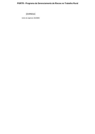 PGRTR - Programa de Gerenciamento de Riscos no Trabalho Rural
[EMPRESA]
Início da vigência: 00/0000
 