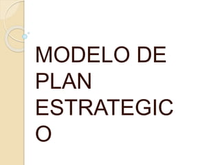 MODELO DE 
PLAN 
ESTRATEGIC 
O 
 