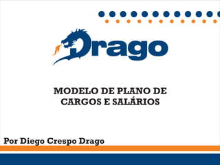 MODELO DE PLANO DE
           CARGOS E SALÁRIOS



Por Diego Crespo Drago
 