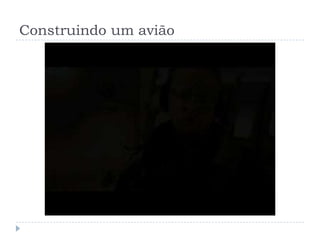 Construindo um avião
 