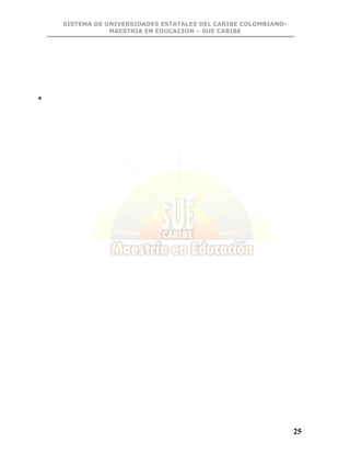 SISTEMA DE UNIVERSIDADES ESTATALES DEL CARIBE COLOMBIANO-
MAESTRIA EN EDUCACION – SUE CARIBE
25

 