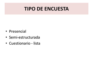 TIPO DE ENCUESTA
• Presencial
• Semi-estructurada
• Cuestionario - lista
 