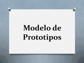 Modelo de
Prototipos
 