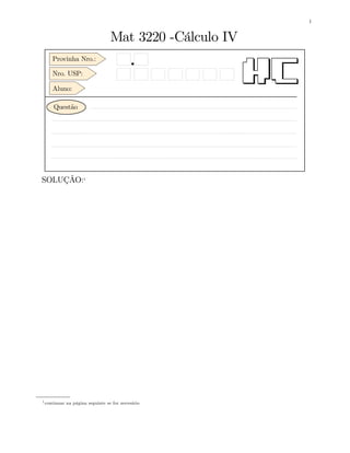 1
Mat 3220 -Cálculo IV
Provinha Nro.:
Aluno:
Nro. USP:
Questão
SOLUÇÃO:1
1 continuar na página seguinte se for necesário
 