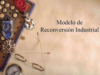 Modelo de
Reconversión Industrial
 