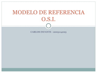CARLOS INFANTE - 2005114025 MODELO DE REFERENCIA O.S.I. 