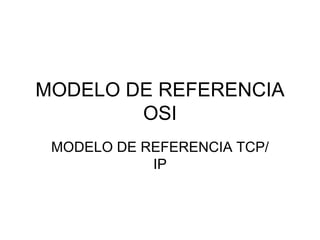 MODELO DE REFERENCIA OSI MODELO DE REFERENCIA TCP/IP 