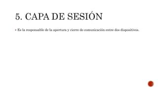  Es la responsable de la apertura y cierre de comunicación entre dos dispositivos.
 