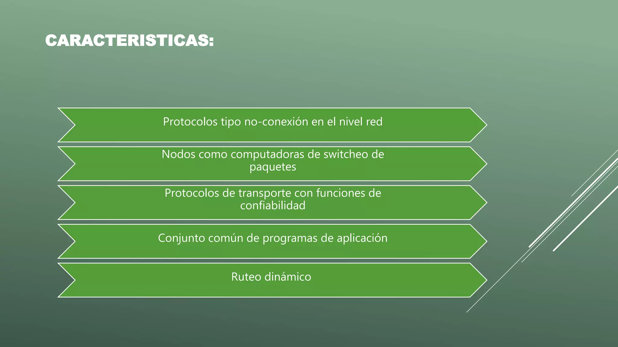 Protocolos tipo no-conexión en el nivel red
Nodos como computadoras de switcheo de
paquetes
Protocolos de transporte con funciones de
confiabilidad
Conjunto común de programas de aplicación
Ruteo dinámico
CARACTERISTICAS:
 