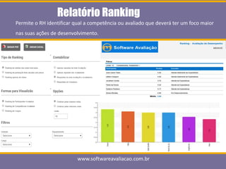 www.softwareavaliacao.com.br
Permite o RH identificar qual a competência ou avaliado que deverá ter um foco maior
nas suas ações de desenvolvimento.
Relatório Ranking
 