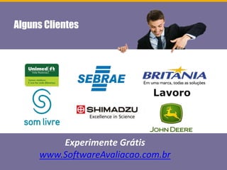Acesse e o link abaixo e saiba mais.
http://www.SoftwareAvaliacao.com.br
Alguns Clientes
Experimente Grátis
www.SoftwareAvaliacao.com.br
 